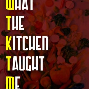 What The Kitchen Taught Me